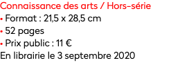 Connaissance des arts / Hors-série
• Format : 21,5 x 28,5 cm
• 52 pages
• Prix public : 11 € En librairie le 3 septembre 2020
